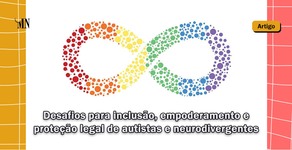 Desafios para inclusão, empoderamento e proteção legal de autistas e neurodivergentes