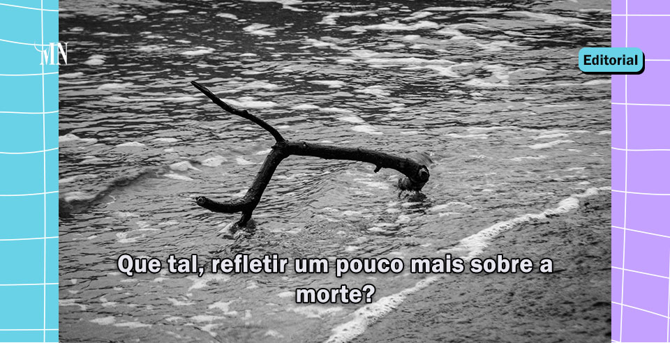 Que tal, refletir um pouco mais sobre a morte?
