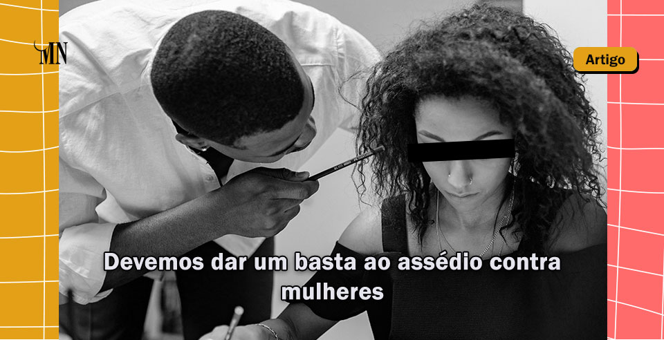 Devemos dar um basta ao assédio contra mulheres